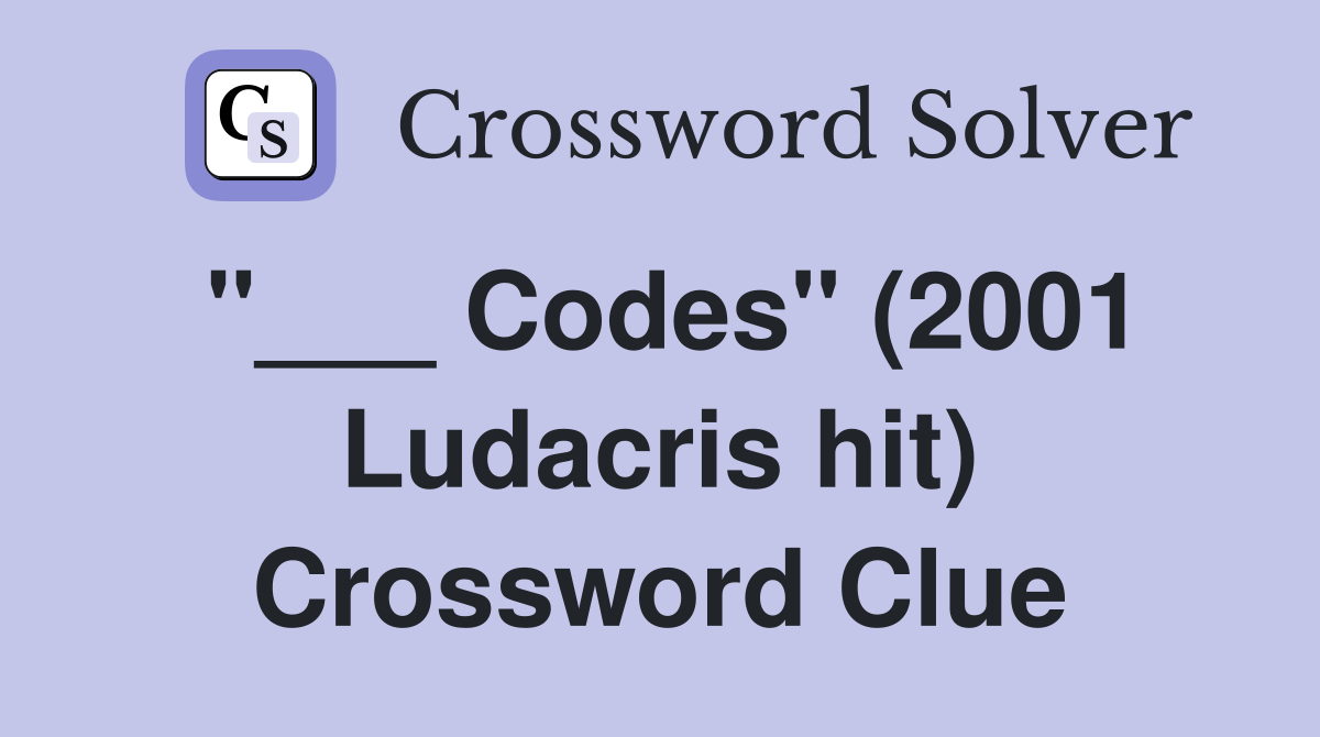 "___ Codes" (2001 Ludacris hit) Crossword Clue