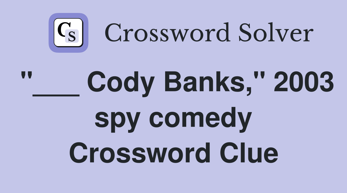 "___ Cody Banks," 2003 spy comedy Crossword Clue