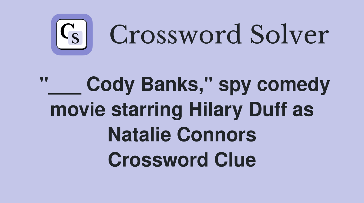 "___ Cody Banks," spy comedy movie starring Hilary Duff as Natalie Connors Crossword Clue