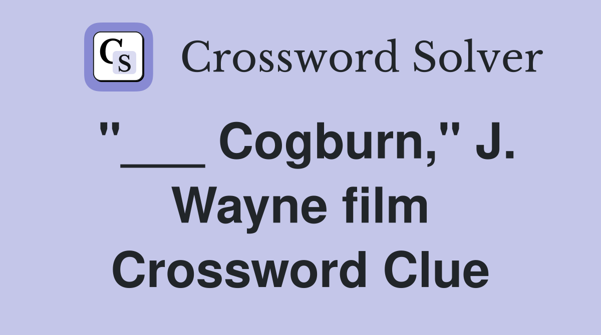 "___ Cogburn," J. Wayne film Crossword Clue