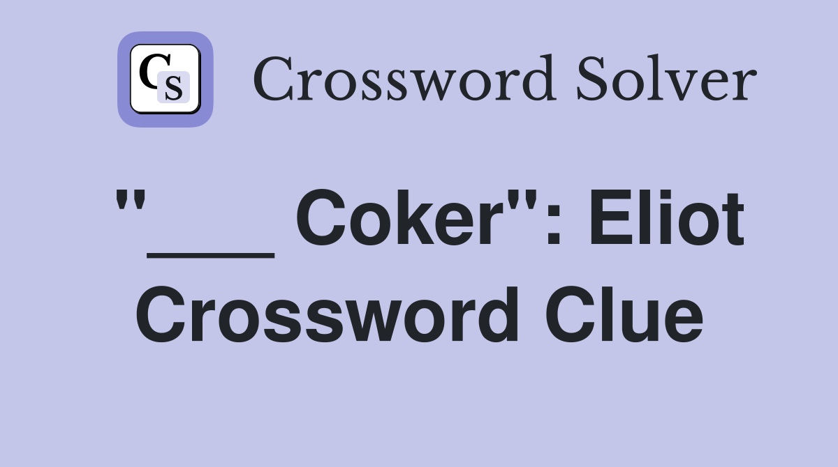 "___ Coker": Eliot Crossword Clue