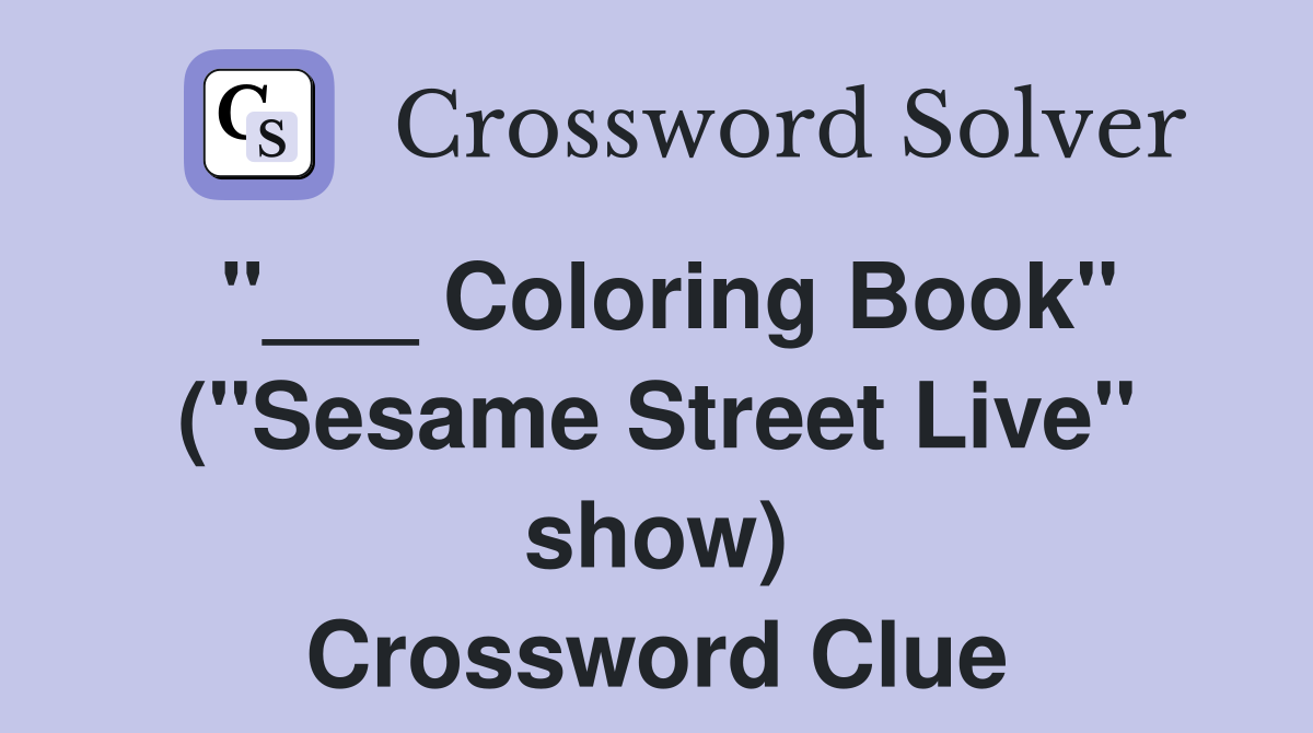 "___ Coloring Book" ("Sesame Street Live" show) Crossword Clue