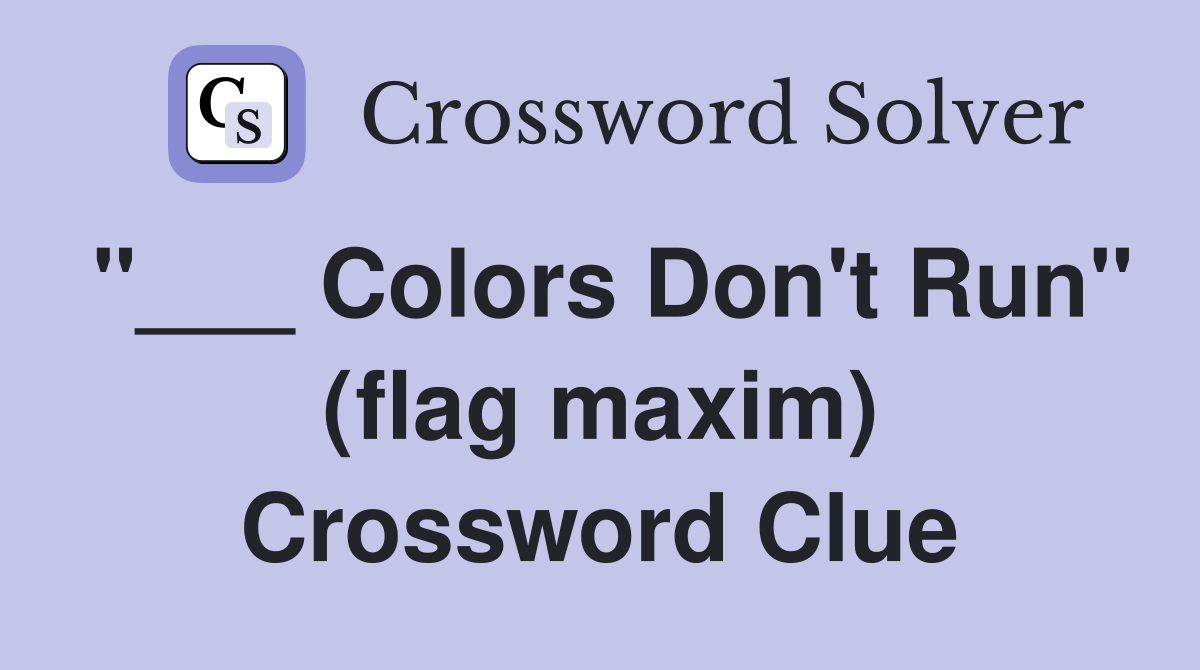 "___ Colors Don't Run" (flag maxim) Crossword Clue