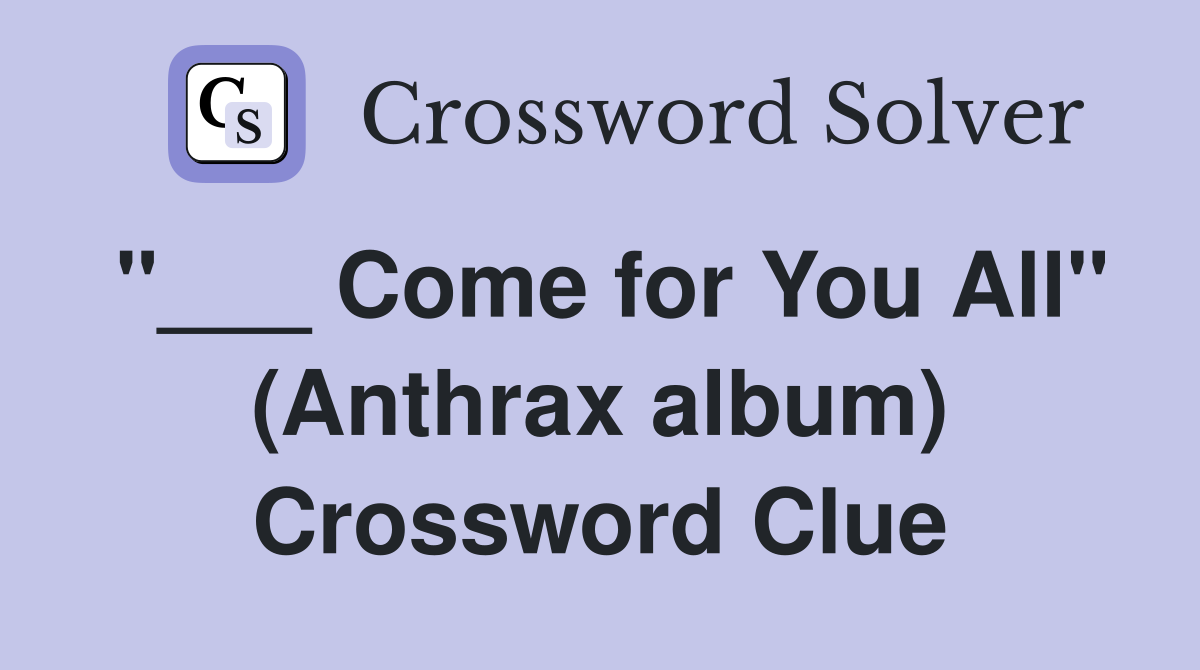 "___ Come for You All" (Anthrax album) Crossword Clue