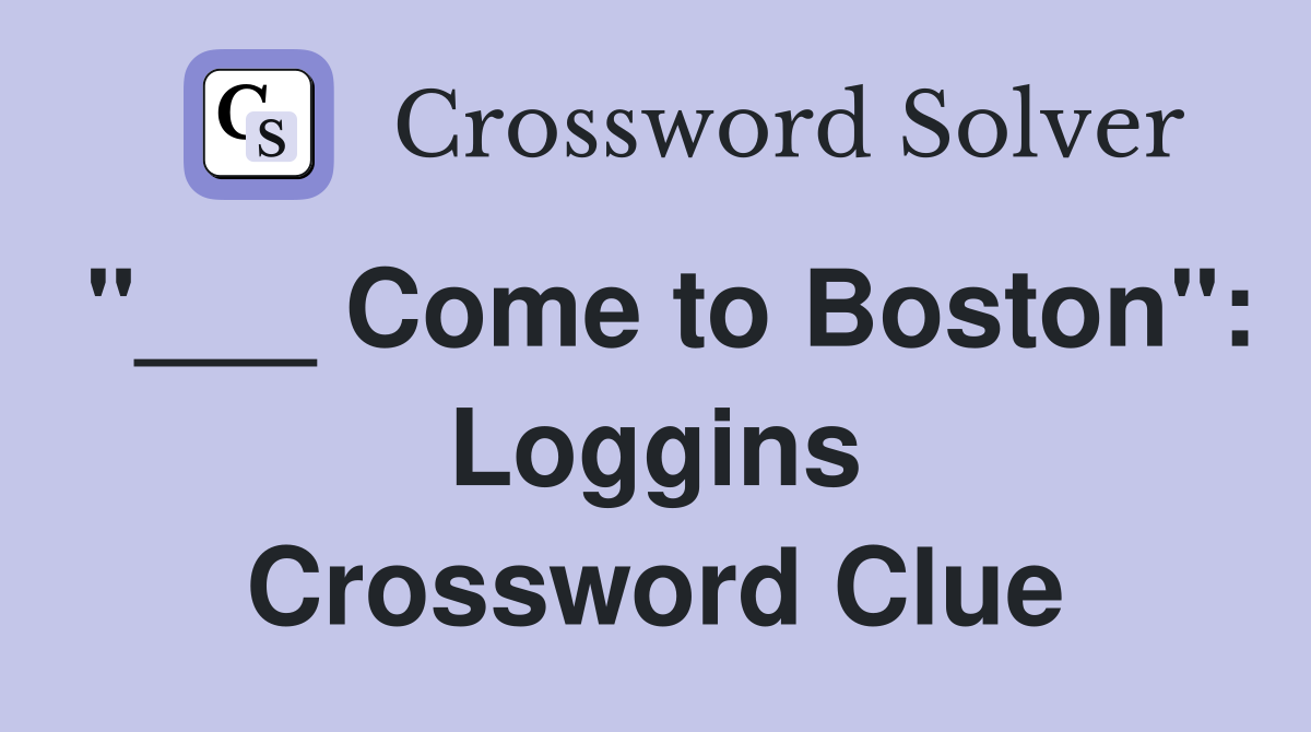 "___ Come to Boston": Loggins Crossword Clue
