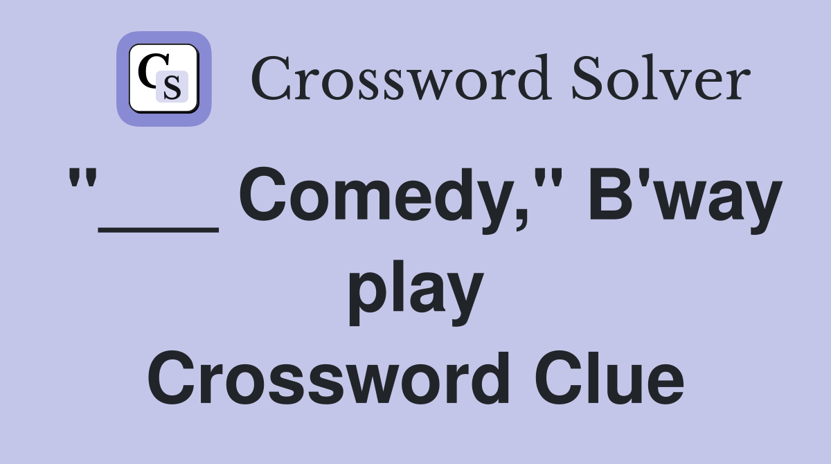 "___ Comedy," B'way play Crossword Clue