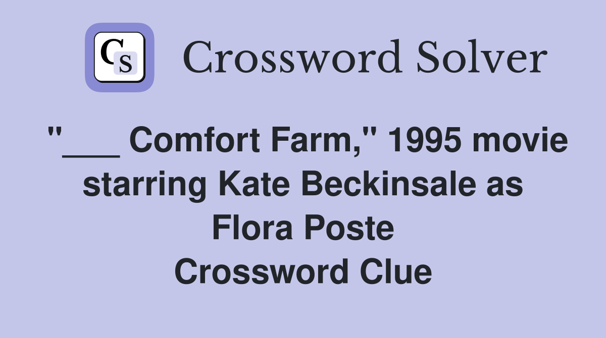 "___ Comfort Farm," 1995 movie starring Kate Beckinsale as Flora Poste Crossword Clue