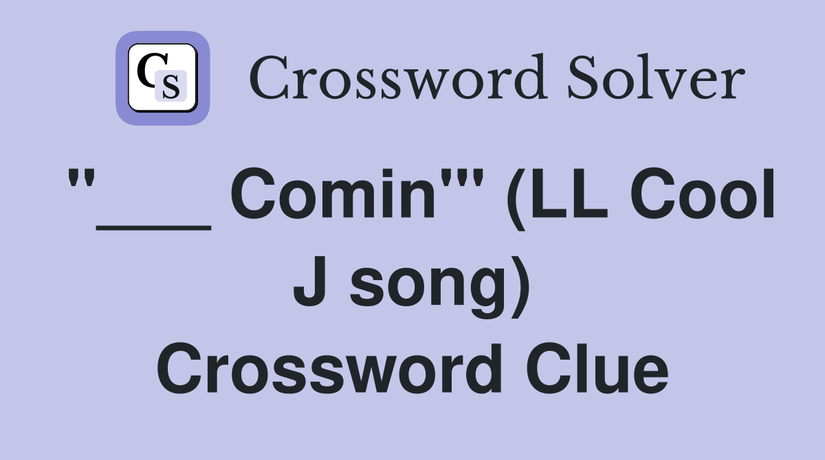 "___ Comin'" (LL Cool J song) Crossword Clue