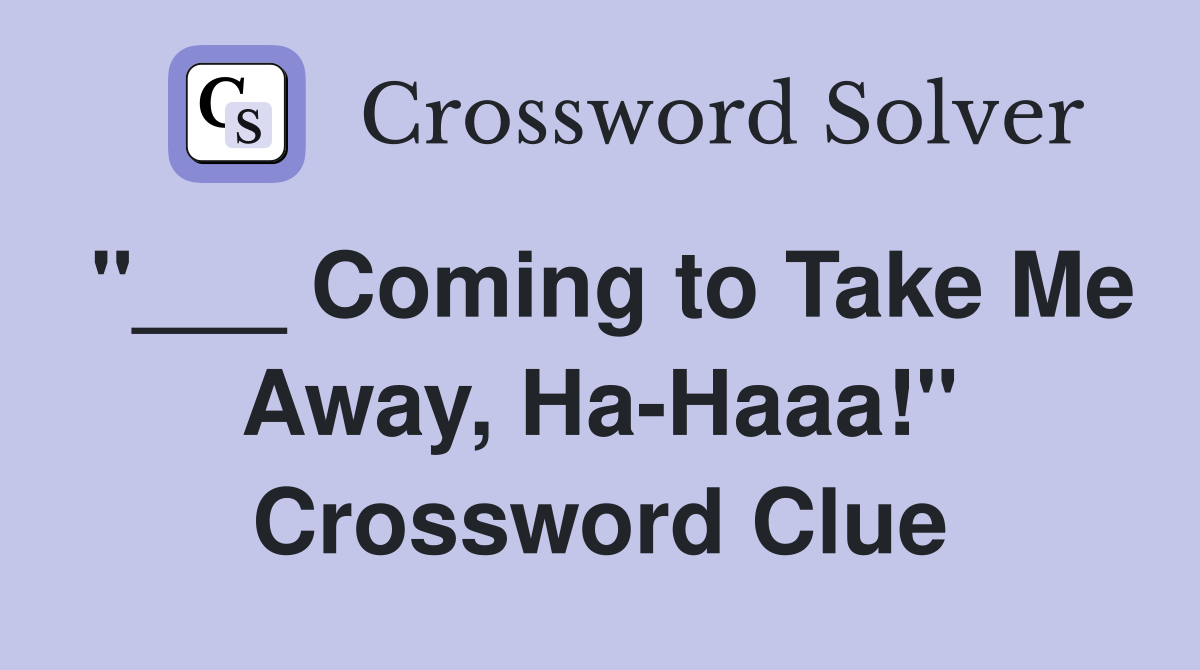 "___ Coming to Take Me Away, Ha-Haaa!" Crossword Clue