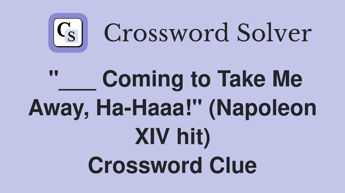 "___ Coming to Take Me Away, Ha-Haaa!" (Napoleon XIV hit) Crossword Clue