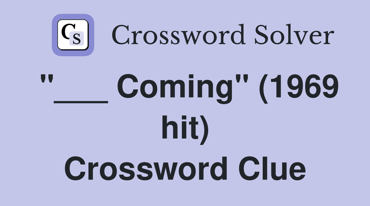 "___ Coming" (1969 hit) Crossword Clue