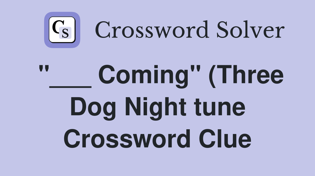 Coming quot (Three Dog Night tune) Crossword Clue Answers Crossword Solver Coming quot (Three Dog Night tune) Crossword Clue Answers Crossword Solver