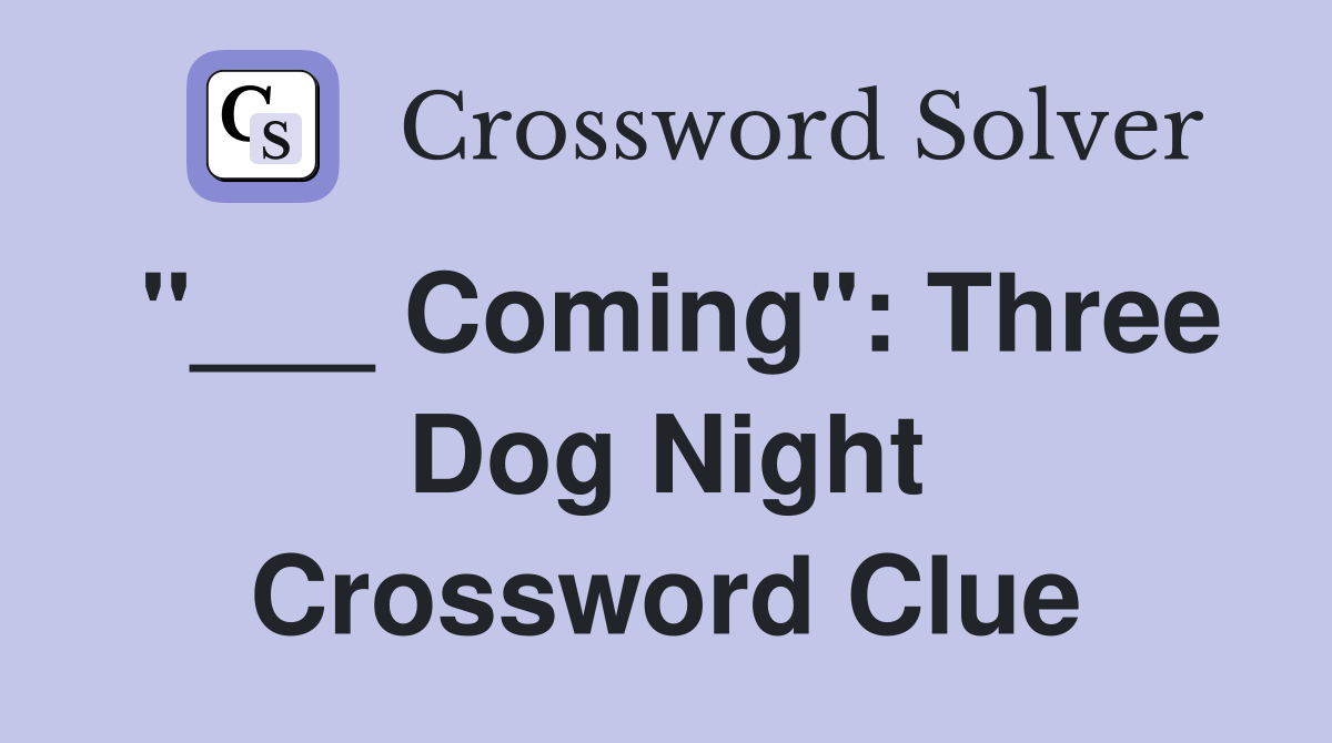 "___ Coming": Three Dog Night Crossword Clue