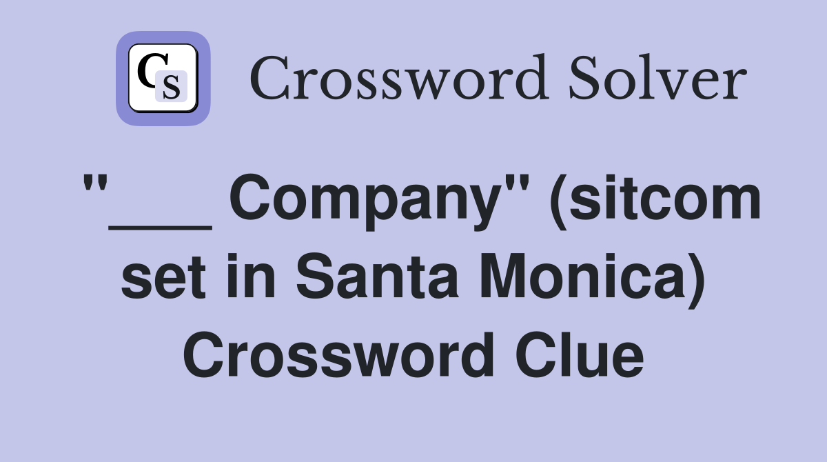 "___ Company" (sitcom set in Santa Monica) Crossword Clue