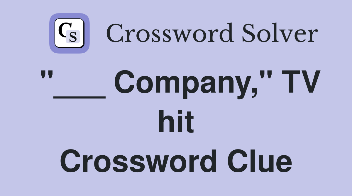 "___ Company," TV hit Crossword Clue