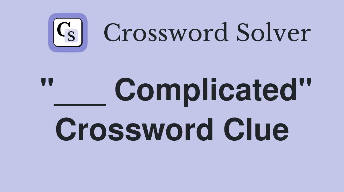 "___ Complicated" Crossword Clue