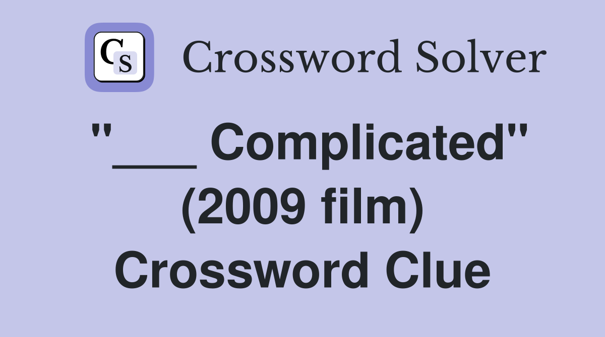 "___ Complicated" (2009 film) Crossword Clue