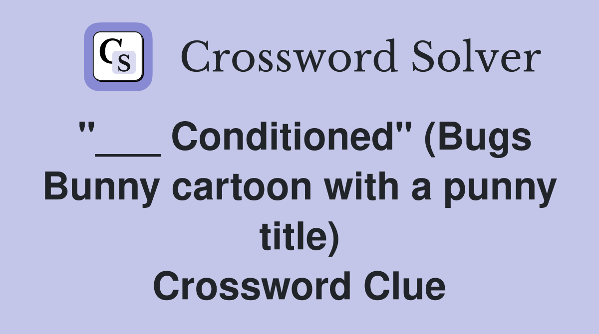 "___ Conditioned" (Bugs Bunny cartoon with a punny title) Crossword Clue