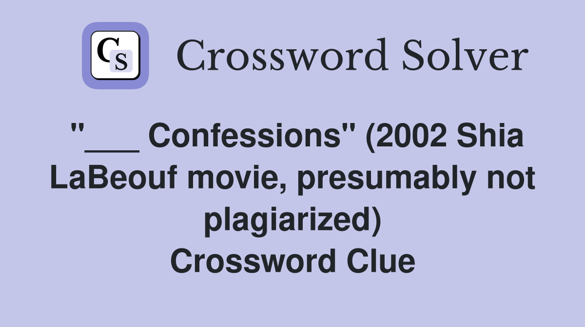 "___ Confessions" (2002 Shia LaBeouf movie, presumably not plagiarized) Crossword Clue