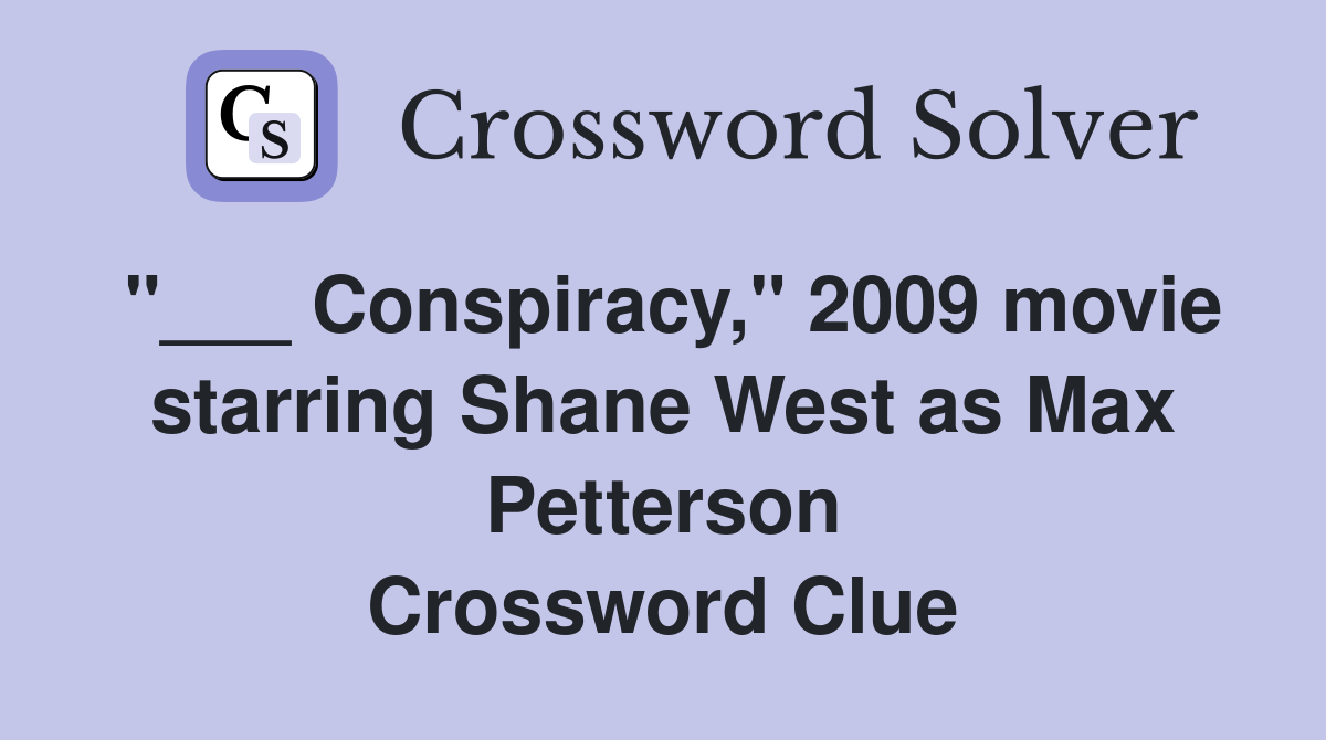 "___ Conspiracy," 2009 movie starring Shane West as Max Petterson Crossword Clue