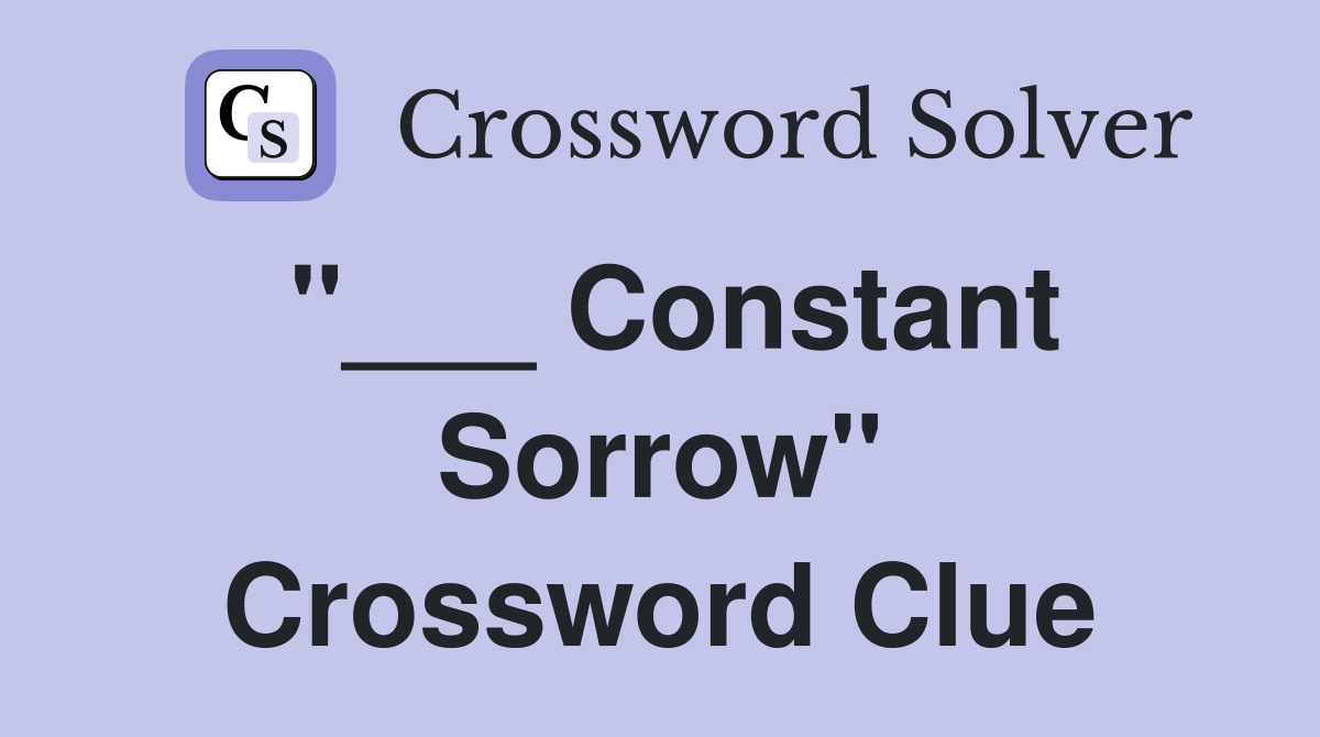 "___ Constant Sorrow" Crossword Clue