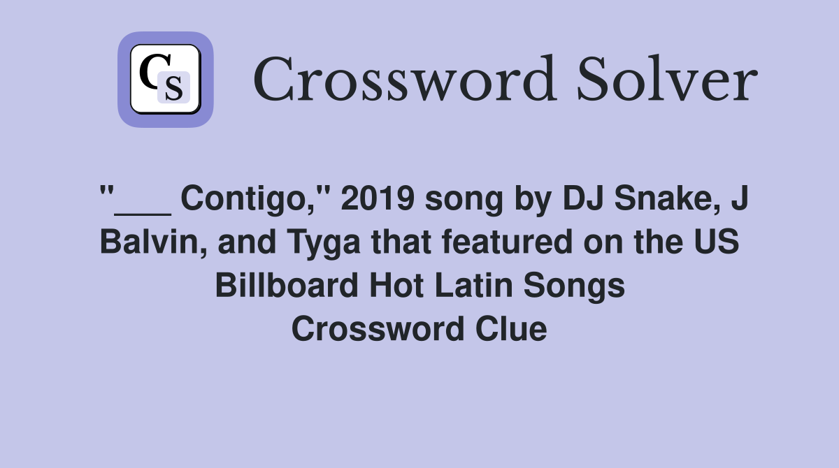 "___ Contigo," 2019 song by DJ Snake, J Balvin, and Tyga that featured on the US Billboard Hot Latin Songs Crossword Clue