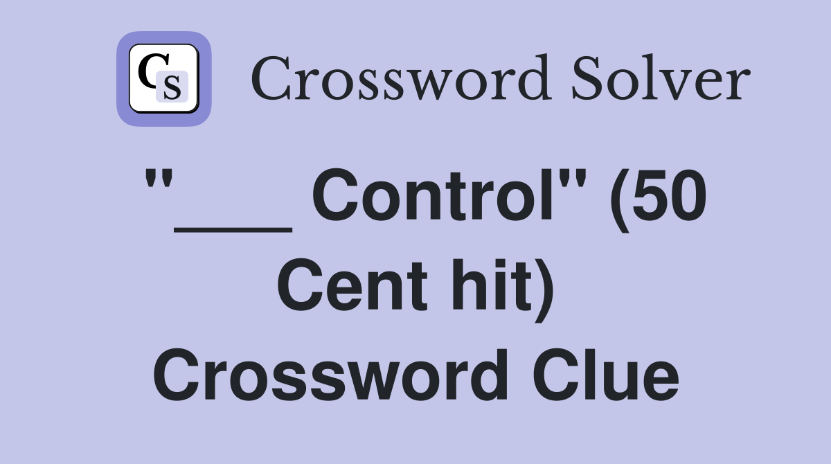 "___ Control" (50 Cent hit) Crossword Clue