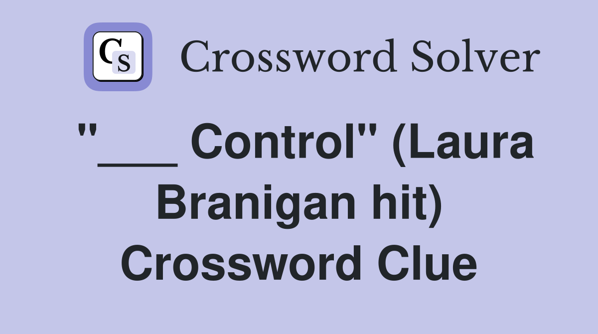 "___ Control" (Laura Branigan hit) Crossword Clue
