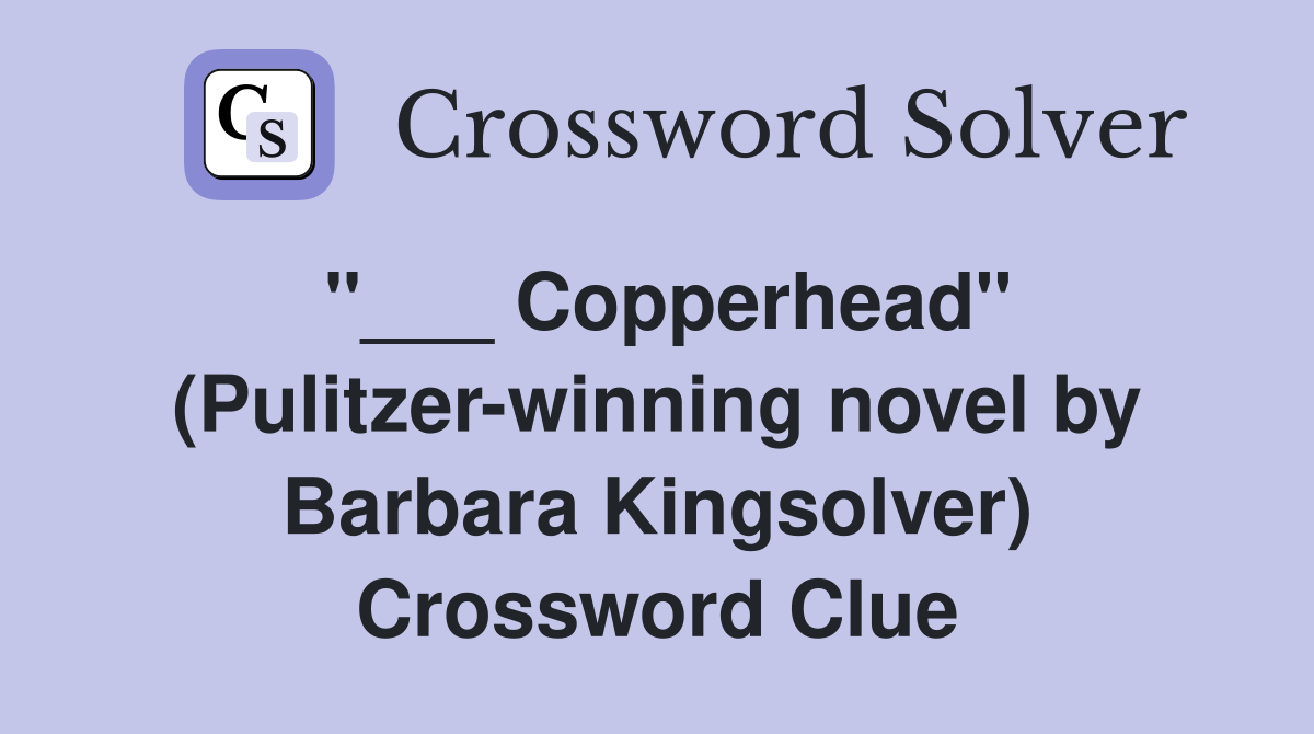 "___ Copperhead" (Pulitzer-winning novel by Barbara Kingsolver) Crossword Clue