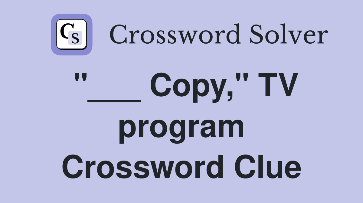 "___ Copy," TV program Crossword Clue