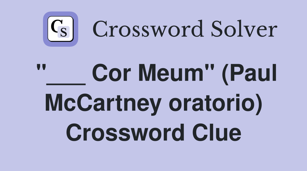 "___ Cor Meum" (Paul McCartney oratorio) Crossword Clue