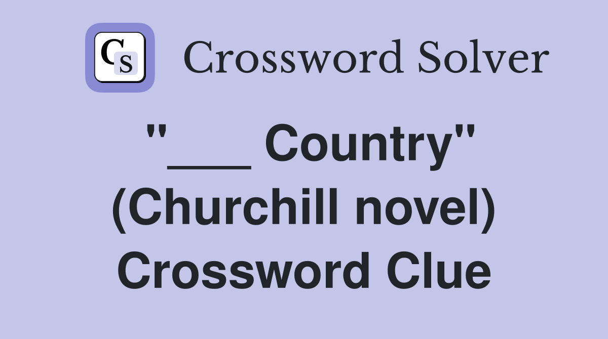 "___ Country" (Churchill novel) Crossword Clue