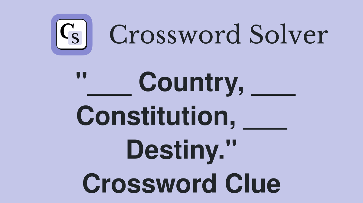 "___ Country, ___ Constitution, ___ Destiny." Crossword Clue