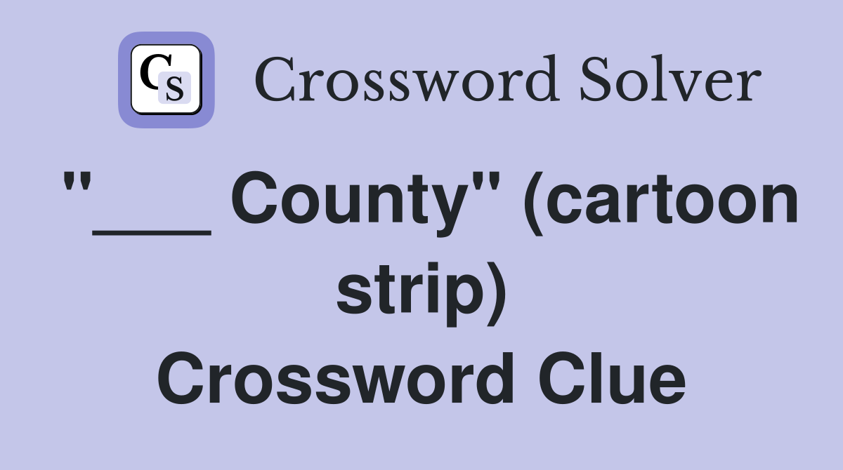 "___ County" (cartoon strip) Crossword Clue