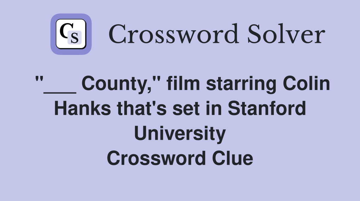 "___ County," film starring Colin Hanks that's set in Stanford University Crossword Clue