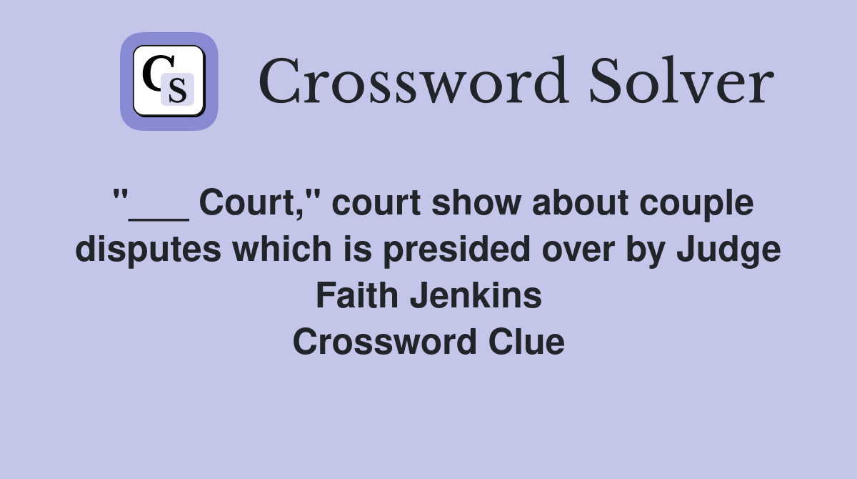 "___ Court," court show about couple disputes which is presided over by Judge Faith Jenkins Crossword Clue