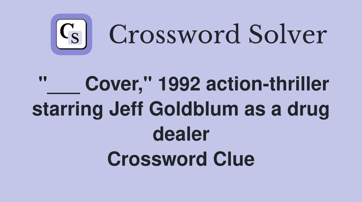 "___ Cover," 1992 action-thriller starring Jeff Goldblum as a drug dealer Crossword Clue