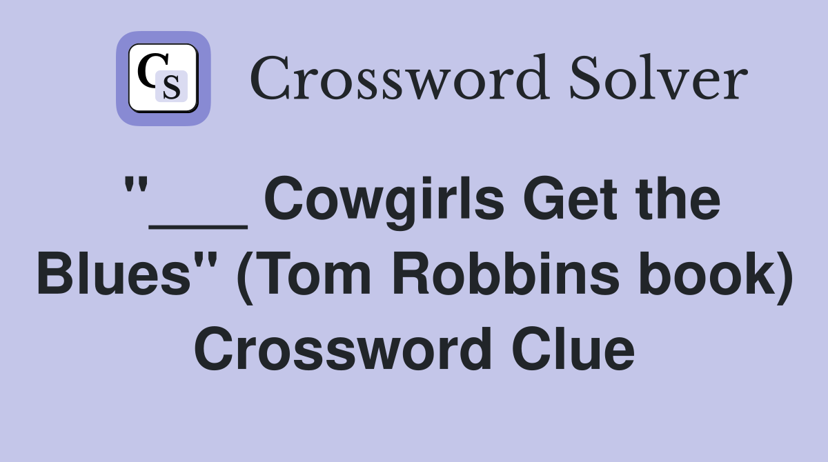 "___ Cowgirls Get the Blues" (Tom Robbins book) Crossword Clue