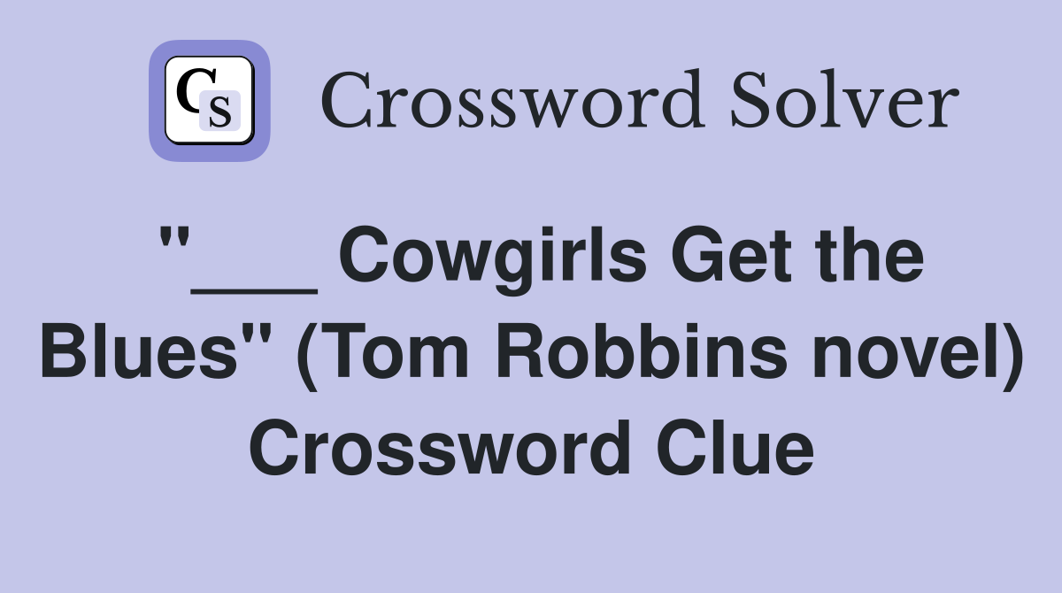 "___ Cowgirls Get the Blues" (Tom Robbins novel) Crossword Clue