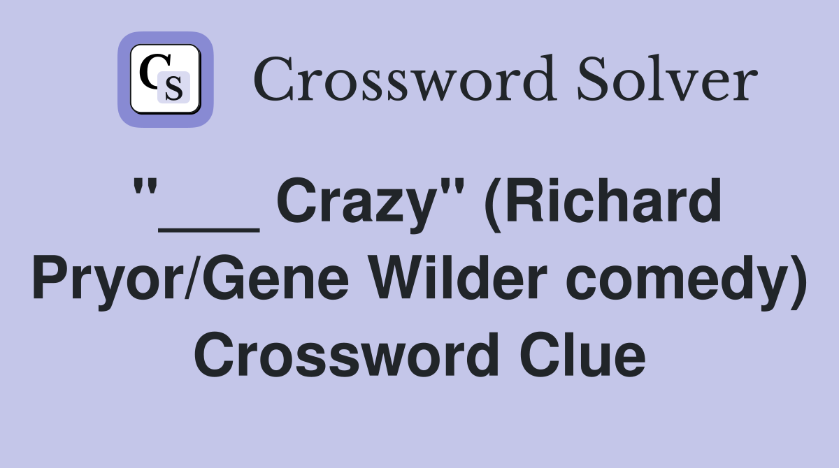 "___ Crazy" (Richard Pryor/Gene Wilder comedy) Crossword Clue
