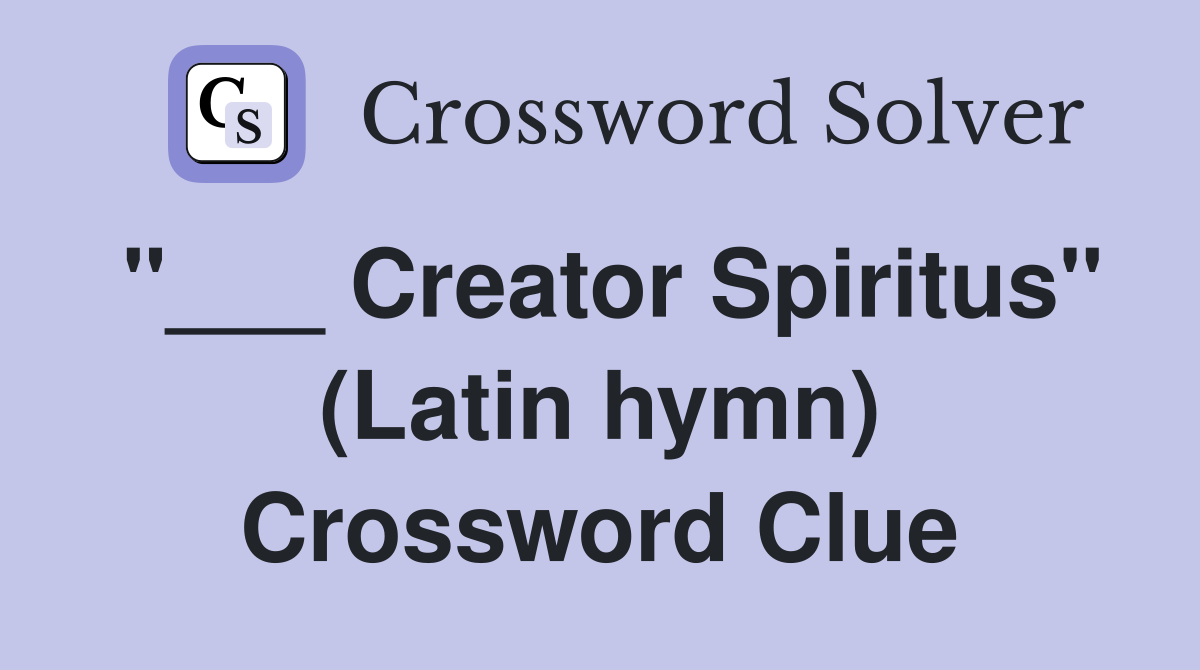 "___ Creator Spiritus" (Latin hymn) Crossword Clue