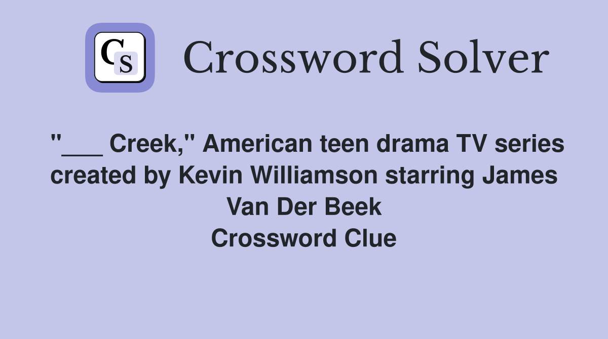 "___ Creek," American teen drama TV series created by Kevin Williamson starring James Van Der Beek Crossword Clue