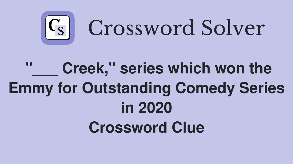 "___ Creek," series which won the Emmy for Outstanding Comedy Series in 2020 Crossword Clue