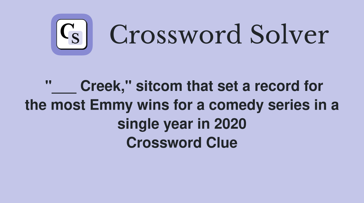 "___ Creek," sitcom that set a record for the most Emmy wins for a comedy series in a single year in 2020 Crossword Clue