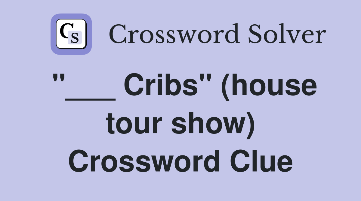 "___ Cribs" (house tour show) Crossword Clue