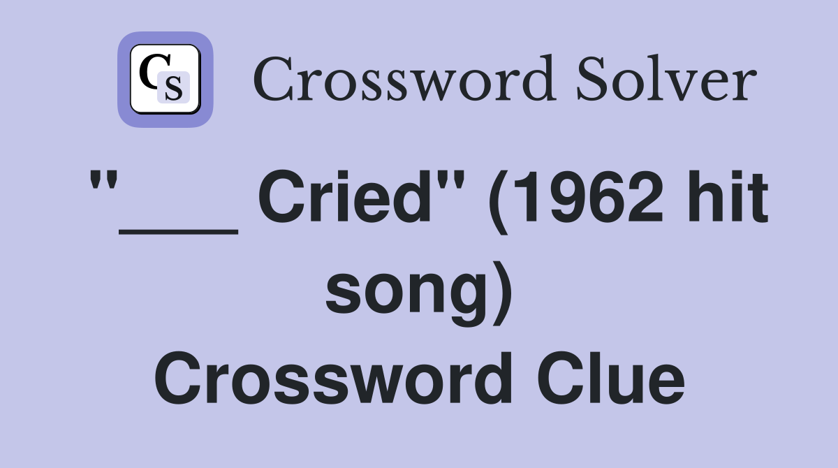 "___ Cried" (1962 hit song) Crossword Clue