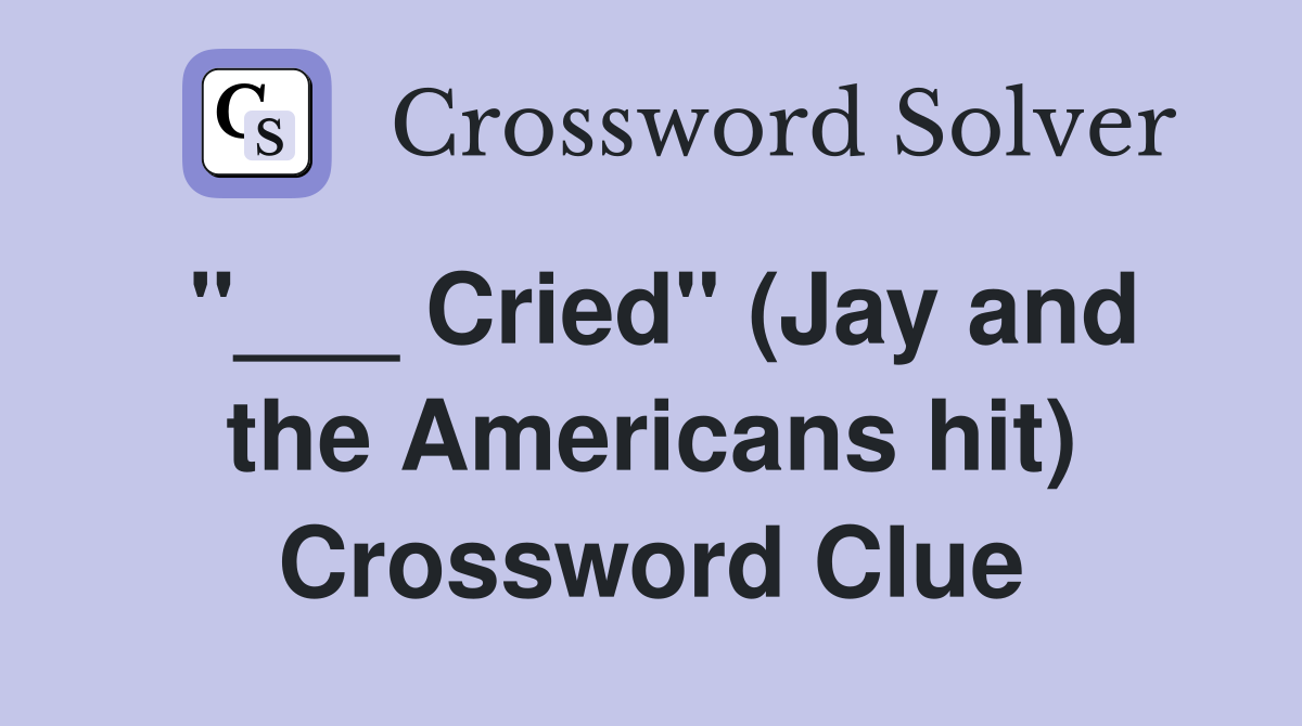 "___ Cried" (Jay and the Americans hit) Crossword Clue