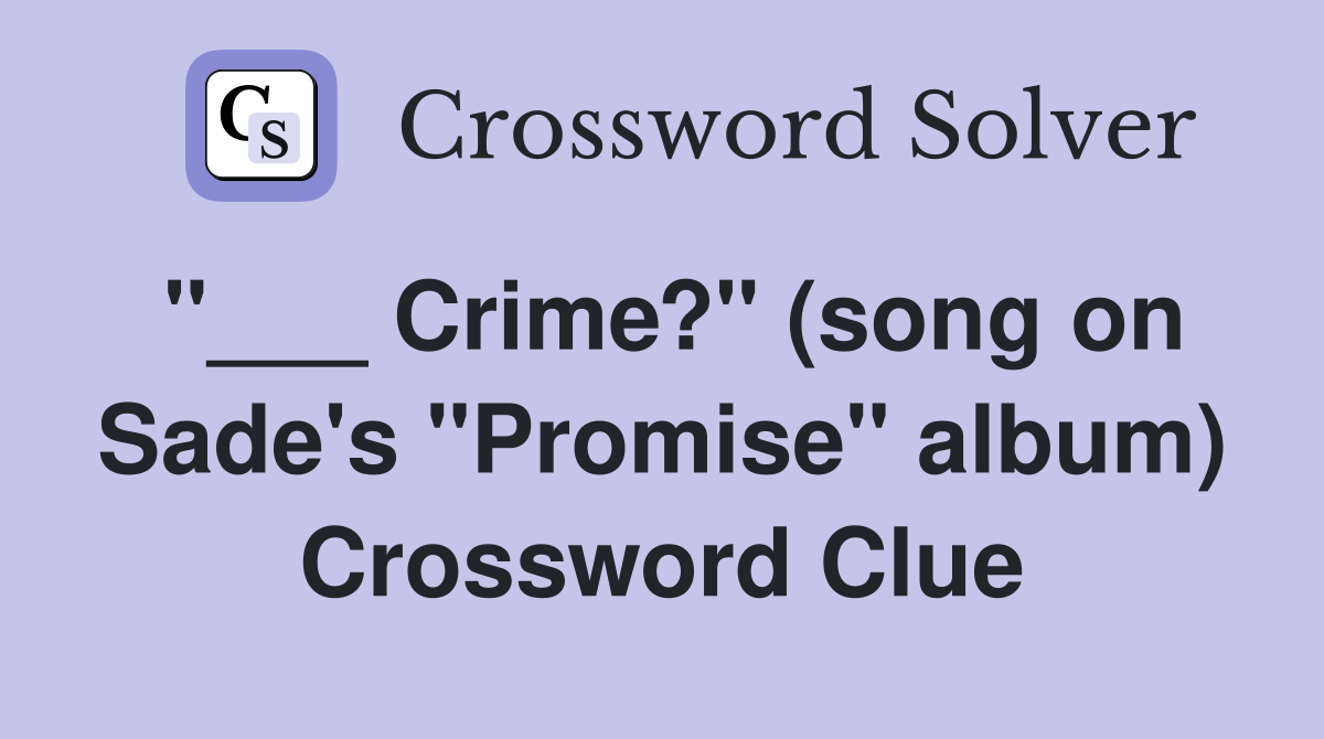 "___ Crime?" (song on Sade's "Promise" album) Crossword Clue