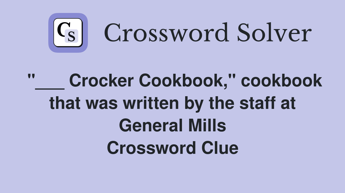 "___ Crocker Cookbook," cookbook that was written by the staff at General Mills Crossword Clue