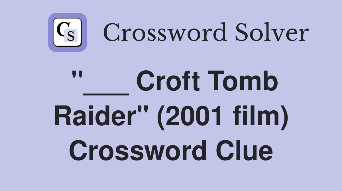 "___ Croft Tomb Raider" (2001 film) Crossword Clue
